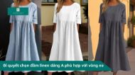 Bí quyết chọn đầm linen dáng A phù hợp với vòng eo