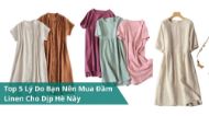 Top 5 Lý Do Bạn Nên Mua Đầm Linen Cho Dịp Hè Này