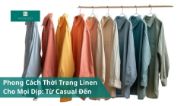 Phong Cách Thời Trang Linen: Từ Casual Đến Trang Trọng