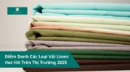 Điểm Danh Các Loại Vải Linen Hot Hit Trên Thị Trường 2025